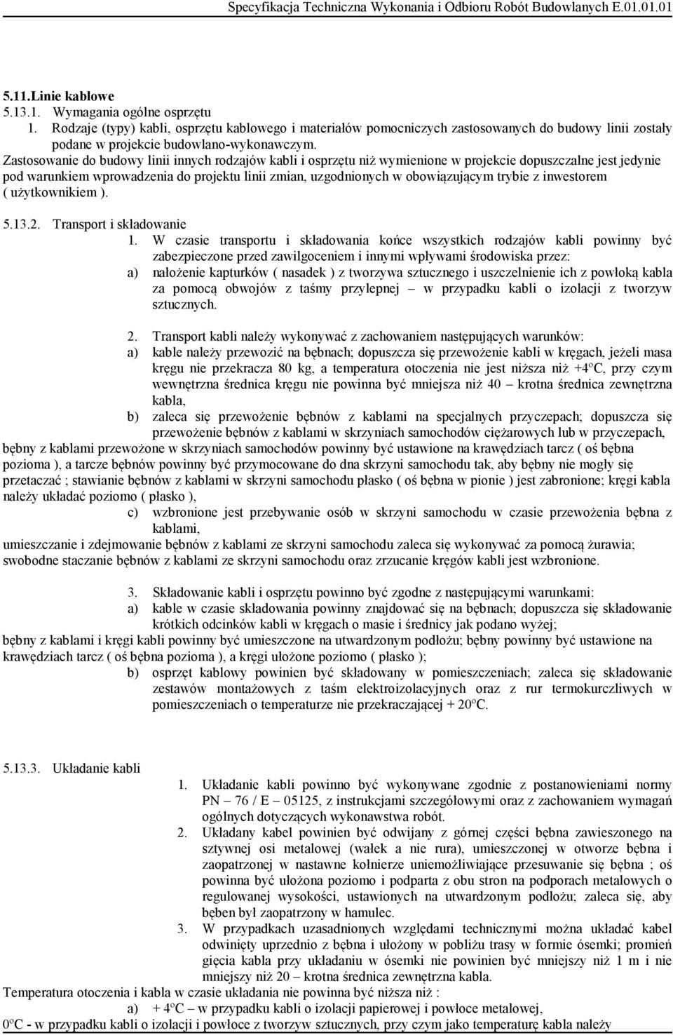 Zastosowanie do budowy linii innych rodzajów kabli i osprzętu niż wymienione w projekcie dopuszczalne jest jedynie pod warunkiem wprowadzenia do projektu linii zmian, uzgodnionych w obowiązującym