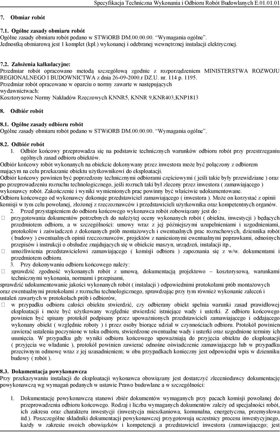 Założenia kalkulacyjne: Przedmiar robót opracowano metodą szczegółową zgodnie z rozporządzeniem MINISTERSTWA ROZWOJU REGIONALNEGO I BUDOWNICTWA z dnia 26-09-2000.r DZ.U. nr. 114 p. 1195.