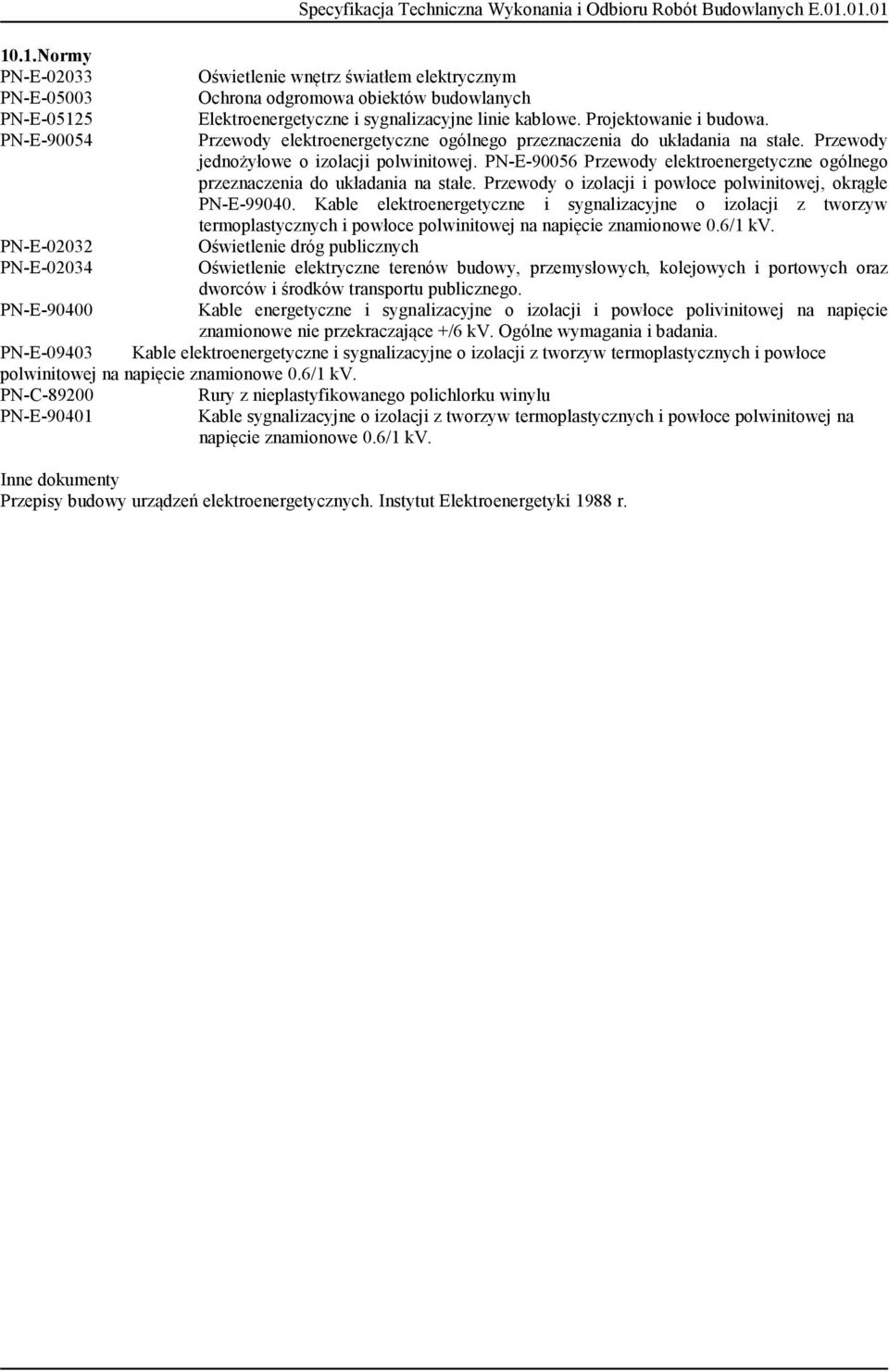 PN-E-90056 Przewody elektroenergetyczne ogólnego przeznaczenia do układania na stałe. Przewody o izolacji i powłoce polwinitowej, okrągłe PN-E-99040.