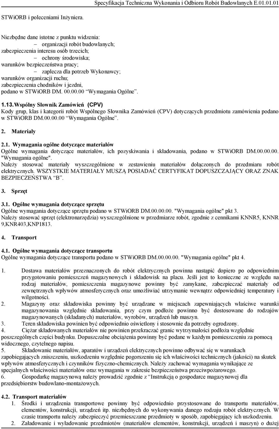 warunków organizacji ruchu; zabezpieczenia chodników i jezdni, podano w STWiORB DM. 00.00.00 Wymagania Ogólne. 1.13.