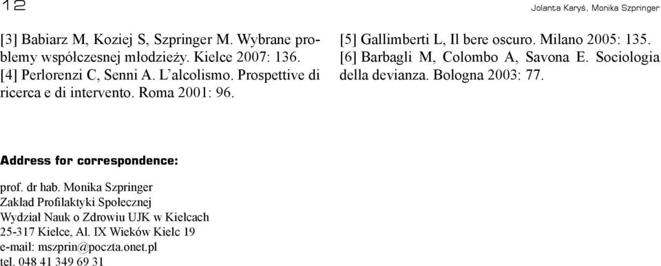 Milano 2005: 135. [6] Barbagli M, Colombo A, Savona E. Sociologia della devianza. Bologna 2003: 77. Address for correspondence: prof. dr hab.