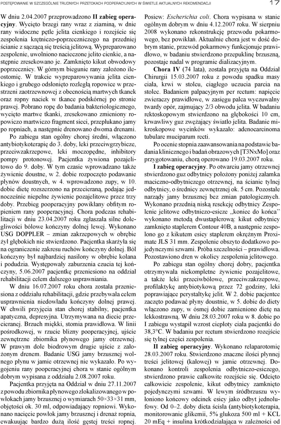 Wypreparowano zespolenie, uwolniono nacieczone jelito cienkie, a następnie zresekowano je. Zamknięto kikut obwodowy poprzecznicy. W górnym biegunie rany założono ileostomię.