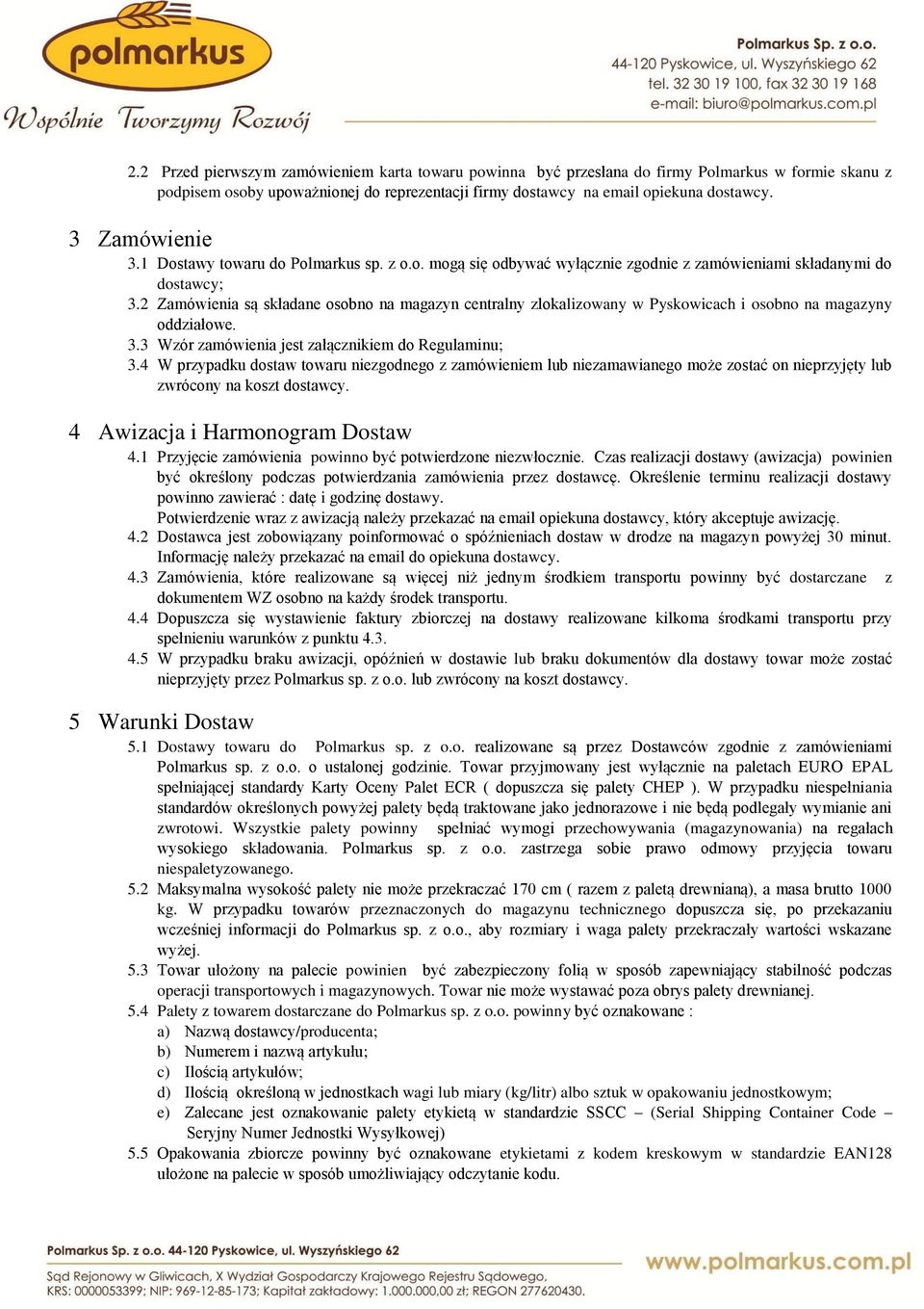 2 Zamówienia są składane osobno na magazyn centralny zlokalizowany w Pyskowicach i osobno na magazyny oddziałowe. 3.3 Wzór zamówienia jest załącznikiem do Regulaminu; 3.