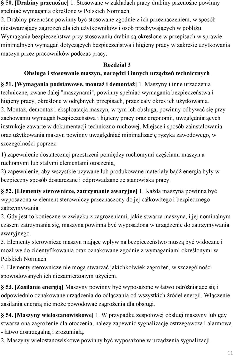 Wymagania bezpieczeństwa przy stosowaniu drabin są określone w przepisach w sprawie minimalnych wymagań dotyczących bezpieczeństwa i higieny pracy w zakresie uŝytkowania maszyn przez pracowników