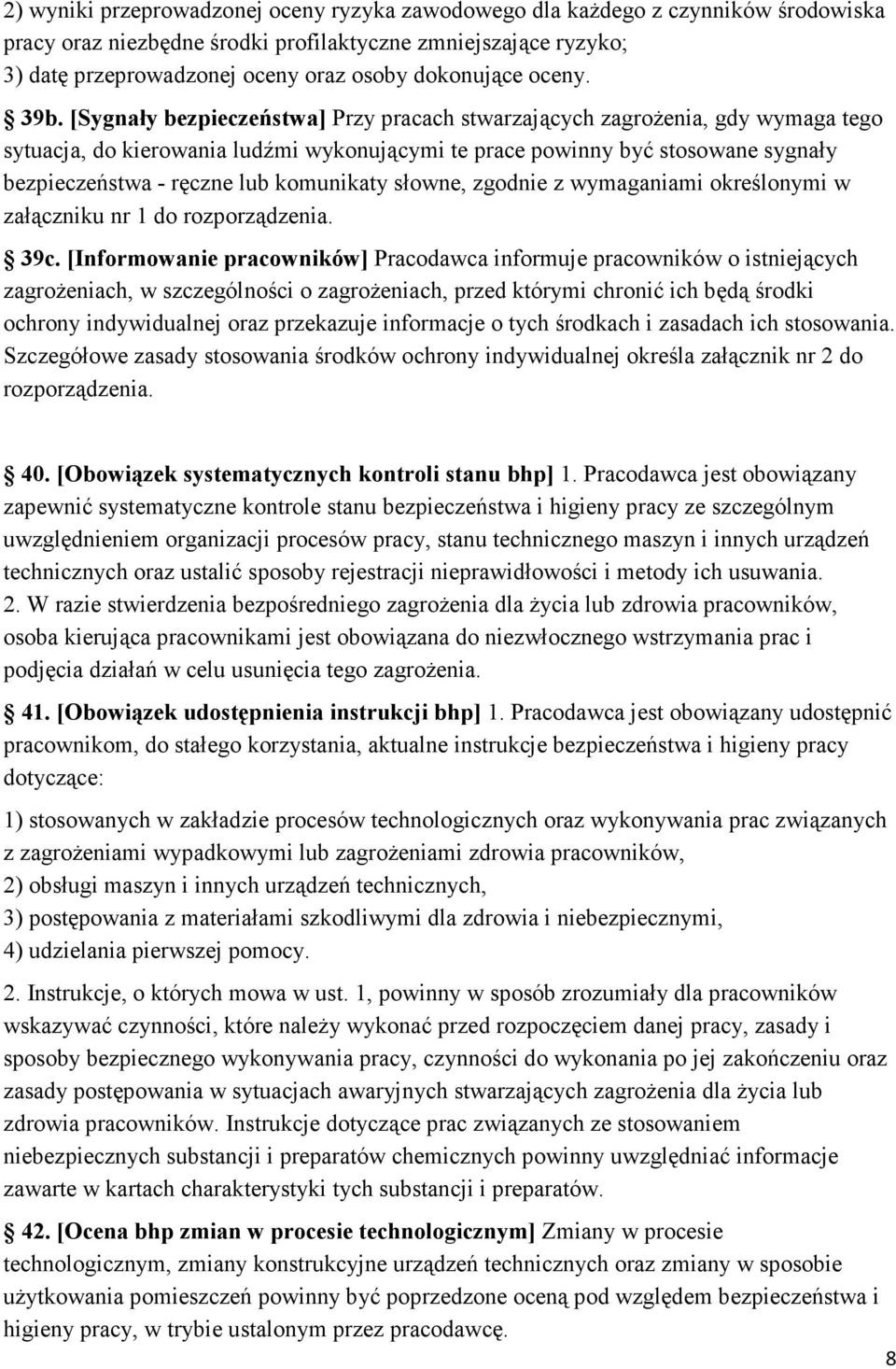 [Sygnały bezpieczeństwa] Przy pracach stwarzających zagroŝenia, gdy wymaga tego sytuacja, do kierowania ludźmi wykonującymi te prace powinny być stosowane sygnały bezpieczeństwa - ręczne lub