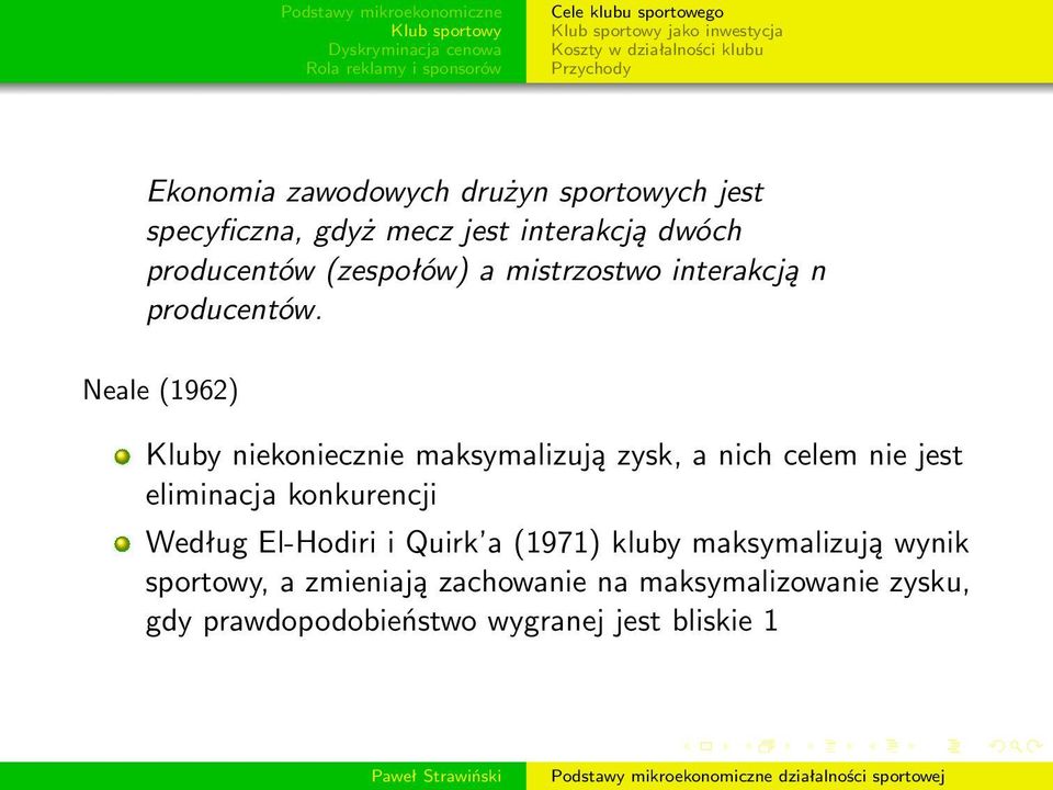 Neale (1962) Kluby niekoniecznie maksymalizują zysk, a nich celem nie jest eliminacja konkurencji Według El-Hodiri i Quirk