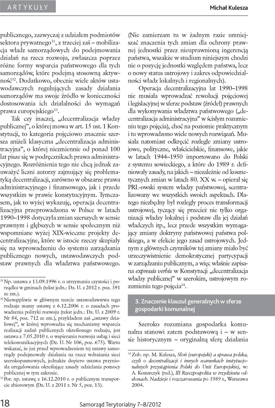 Dodatkowo, obecnie wiele aktów ustawodawczych regulujących zasady działania samorządów ma swoje źródło w konieczności dostosowania ich działalności do wymagań prawa europejskiego 33.