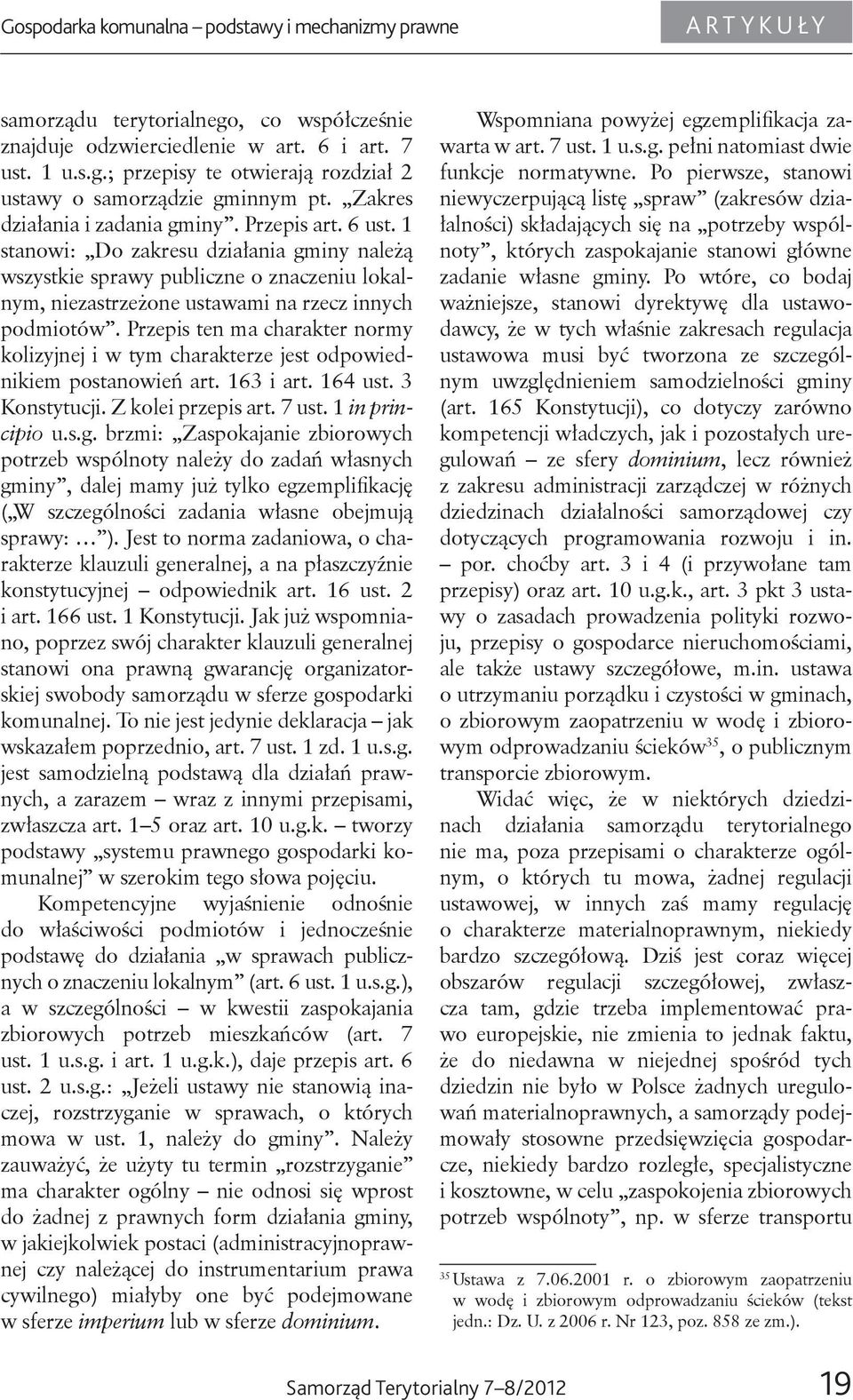 Przepis ten ma charakter normy kolizyjnej i w tym charakterze jest odpowiednikiem postanowień art. 163 i art. 164 ust. 3 Konstytucji. Z kolei przepis art. 7 ust. 1 in principio u.s.g.