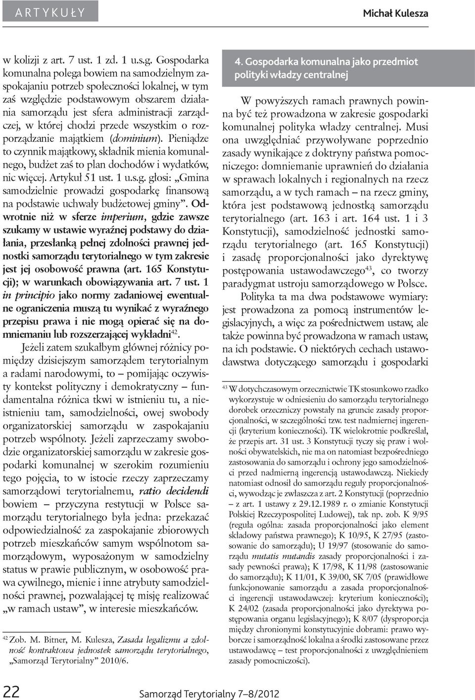 której chodzi przede wszystkim o rozporządzanie majątkiem (dominium). Pieniądze to czynnik majątkowy, składnik mienia komunalnego, budżet zaś to plan dochodów i wydatków, nic więcej. Artykuł 51 ust.