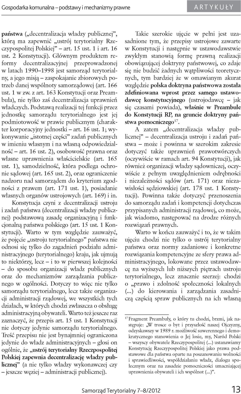 Głównym produktem reformy decentralizacyjnej przeprowadzonej w latach 1990 1998 jest samorząd terytorialny, a jego misją zaspokajanie zbiorowych potrzeb danej wspólnoty samorządowej (art. 166 ust.