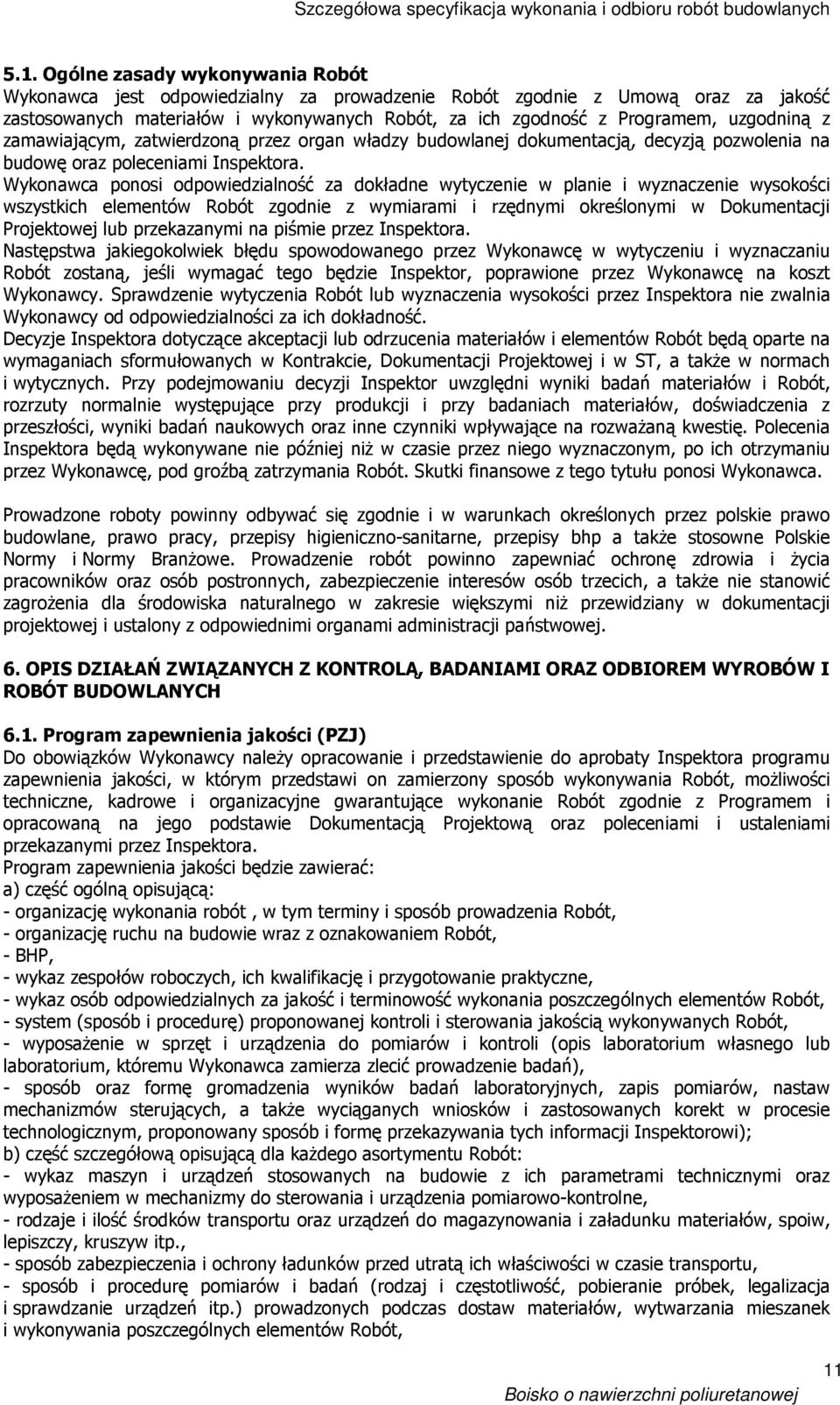 Wykonawca ponosi odpowiedzialność za dokładne wytyczenie w planie i wyznaczenie wysokości wszystkich elementów Robót zgodnie z wymiarami i rzędnymi określonymi w Dokumentacji Projektowej lub