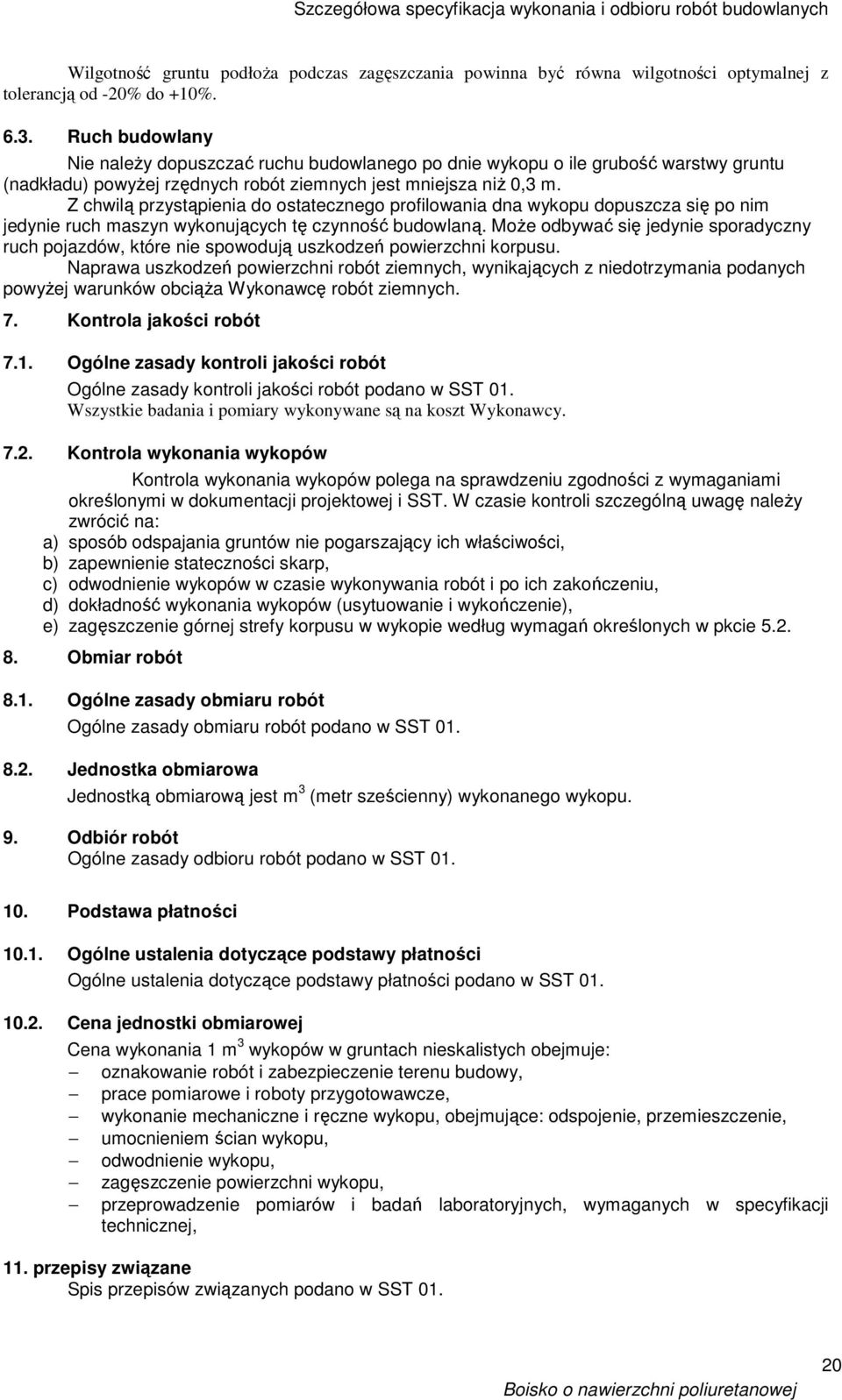 Z chwilą przystąpienia do ostatecznego profilowania dna wykopu dopuszcza się po nim jedynie ruch maszyn wykonujących tę czynność budowlaną.