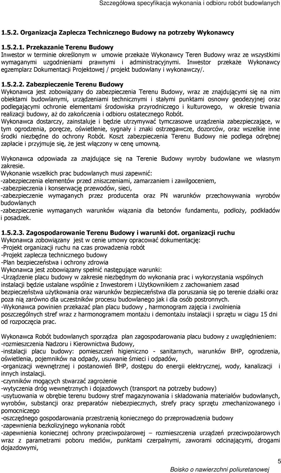 2. Zabezpieczenie Terenu Budowy Wykonawca jest zobowiązany do zabezpieczenia Terenu Budowy, wraz ze znajdującymi się na nim obiektami budowlanymi, urządzeniami technicznymi i stałymi punktami osnowy