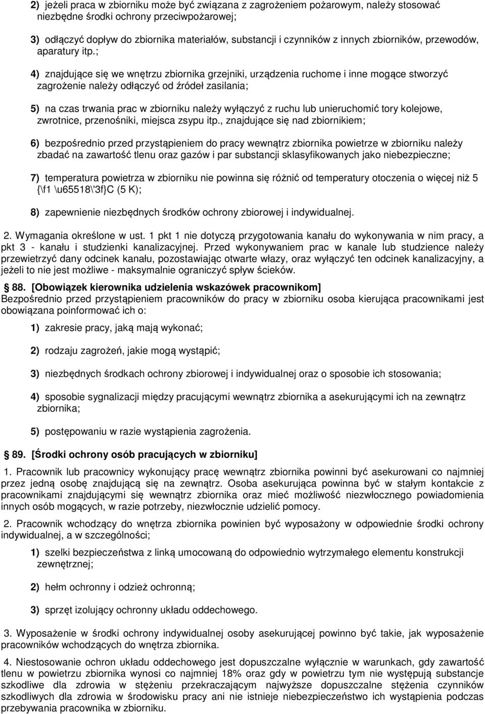 ; 4) znajdujące się we wnętrzu zbiornika grzejniki, urządzenia ruchome i inne mogące stworzyć zagrożenie należy odłączyć od źródeł zasilania; 5) na czas trwania prac w zbiorniku należy wyłączyć z