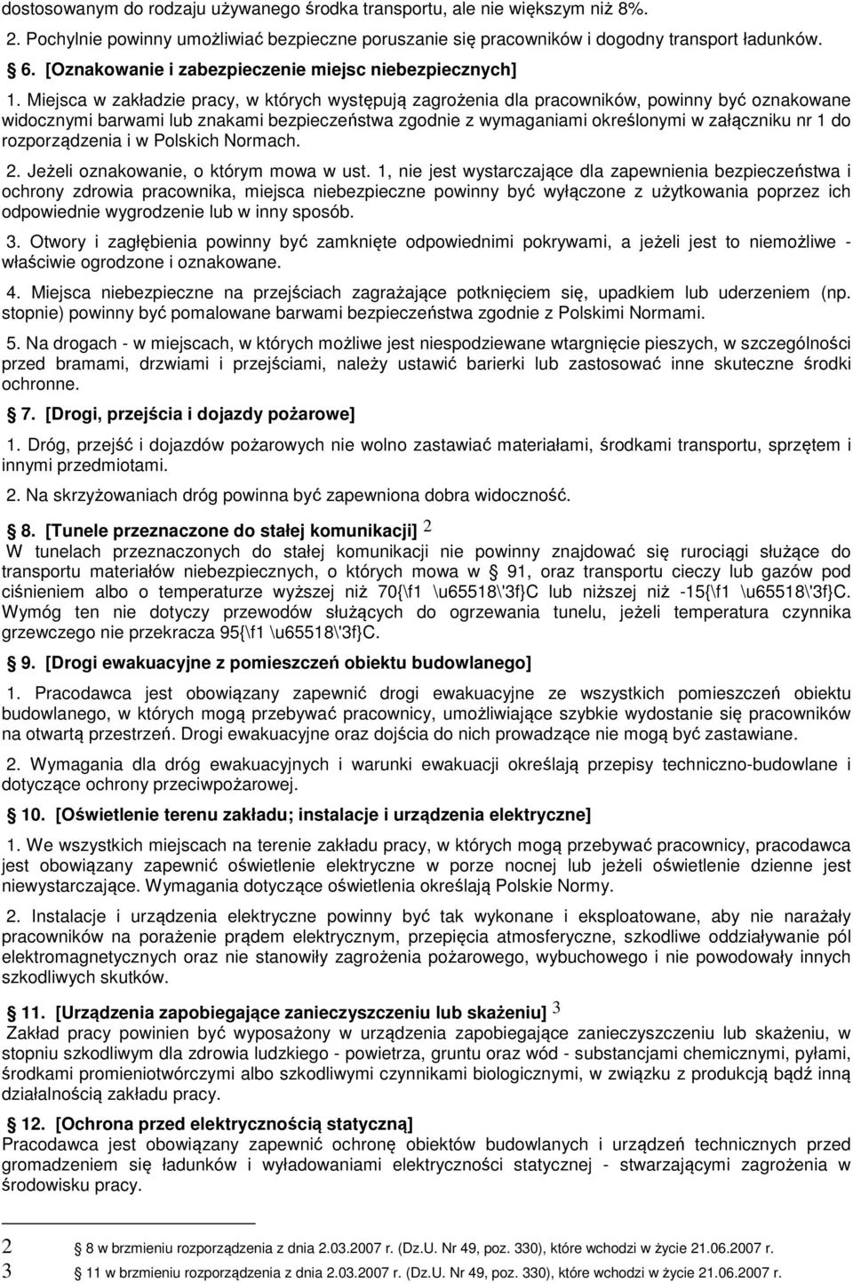 Miejsca w zakładzie pracy, w których występują zagrożenia dla pracowników, powinny być oznakowane widocznymi barwami lub znakami bezpieczeństwa zgodnie z wymaganiami określonymi w załączniku nr 1 do