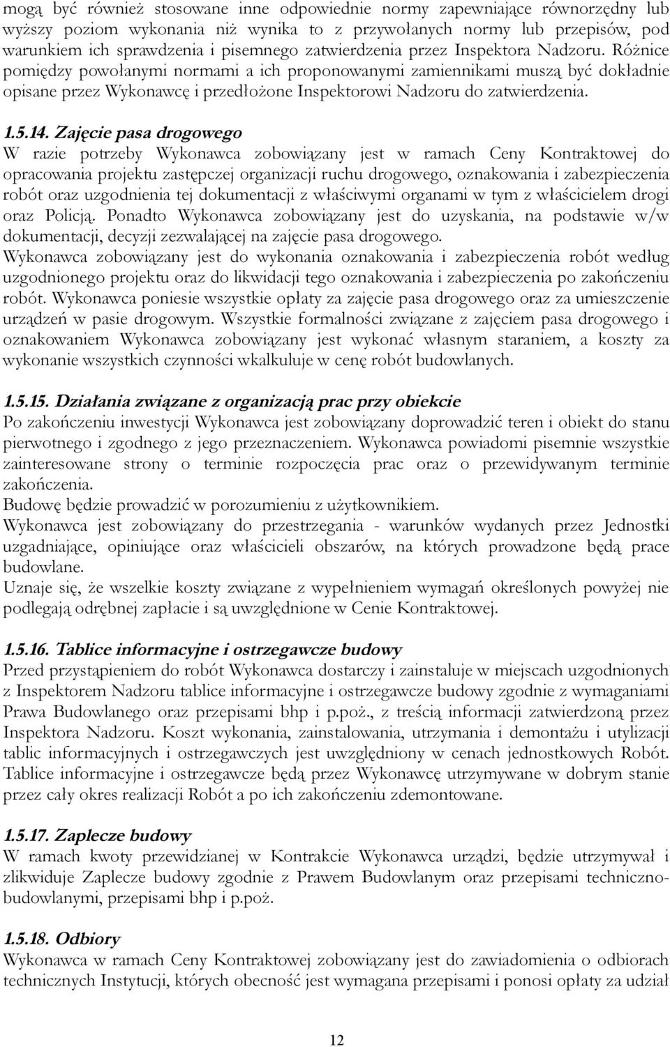 Różnice pomiędzy powołanymi normami a ich proponowanymi zamiennikami muszą być dokładnie opisane przez Wykonawcę i przedłożone Inspektorowi Nadzoru do zatwierdzenia. 1.5.14.