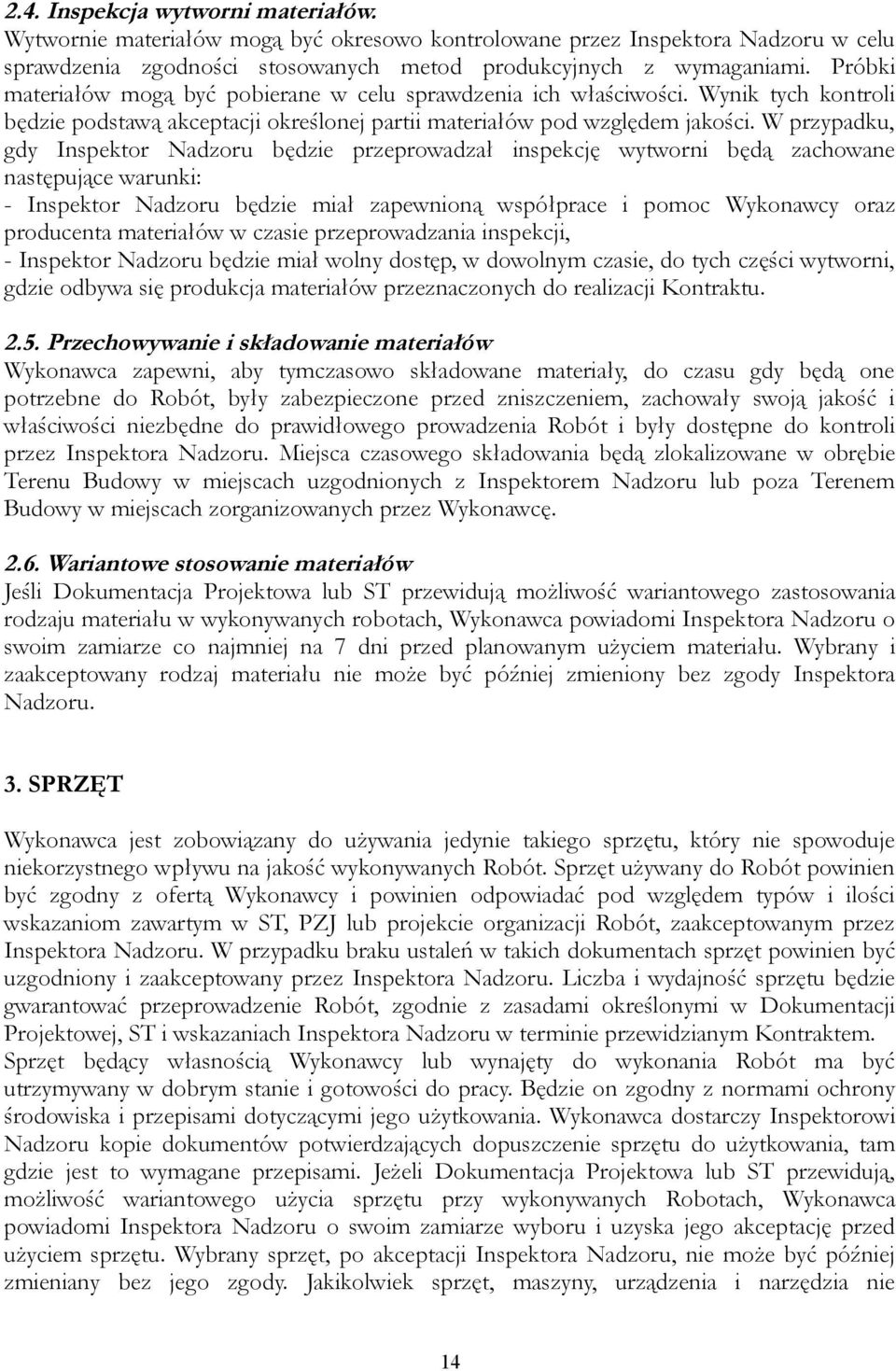 W przypadku, gdy Inspektor Nadzoru będzie przeprowadzał inspekcję wytworni będą zachowane następujące warunki: - Inspektor Nadzoru będzie miał zapewnioną współprace i pomoc Wykonawcy oraz producenta