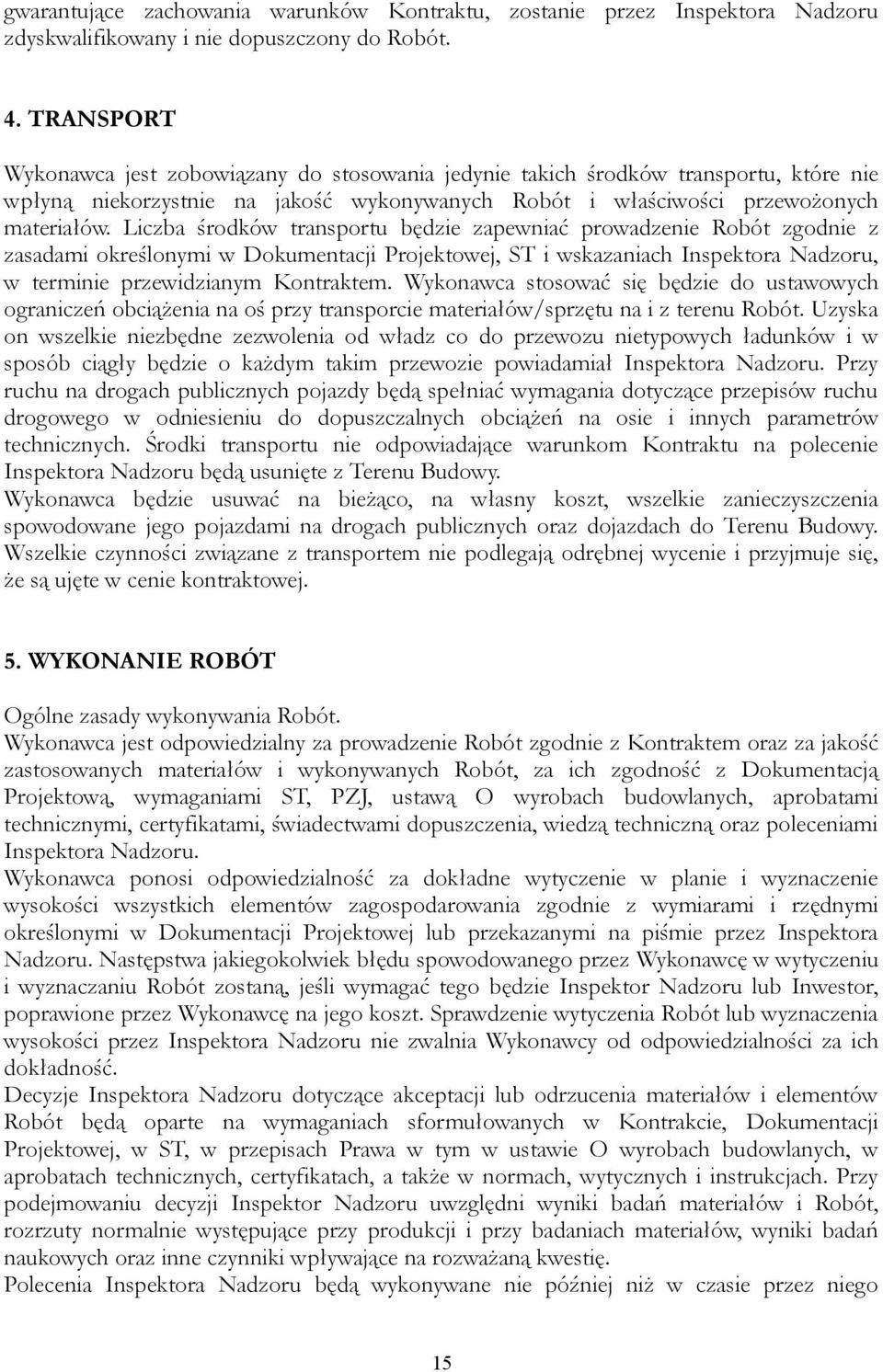 Liczba środków transportu będzie zapewniać prowadzenie Robót zgodnie z zasadami określonymi w Dokumentacji Projektowej, ST i wskazaniach Inspektora Nadzoru, w terminie przewidzianym Kontraktem.