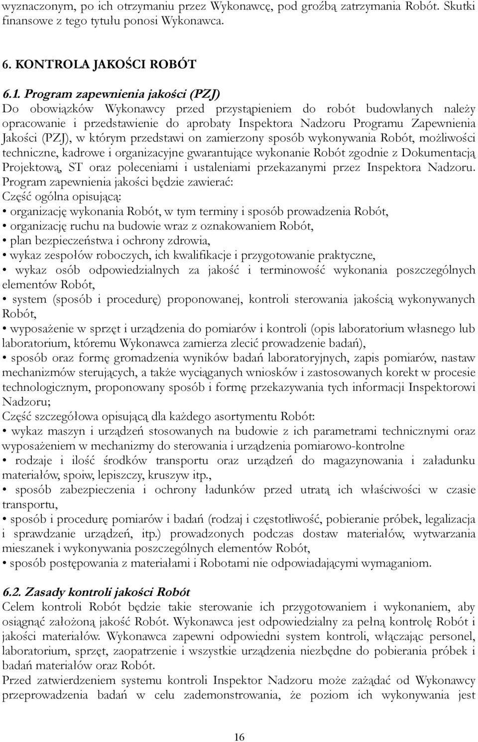 (PZJ), w którym przedstawi on zamierzony sposób wykonywania Robót, możliwości techniczne, kadrowe i organizacyjne gwarantujące wykonanie Robót zgodnie z Dokumentacją Projektową, ST oraz poleceniami i