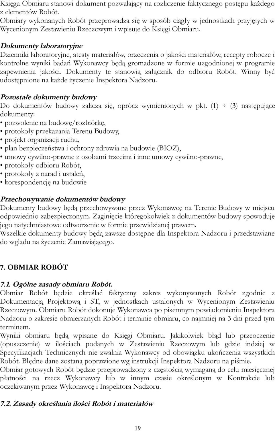 Dokumenty laboratoryjne Dzienniki laboratoryjne, atesty materiałów, orzeczenia o jakości materiałów, recepty robocze i kontrolne wyniki badań Wykonawcy będą gromadzone w formie uzgodnionej w