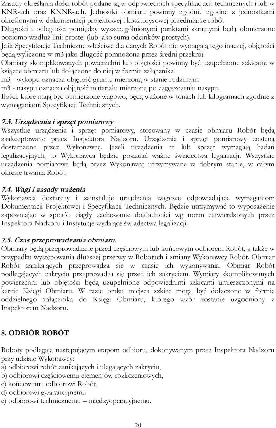 Długości i odległości pomiędzy wyszczególnionymi punktami skrajnymi będą obmierzone poziomo wzdłuż linii prostej (lub jako suma odcinków prostych).