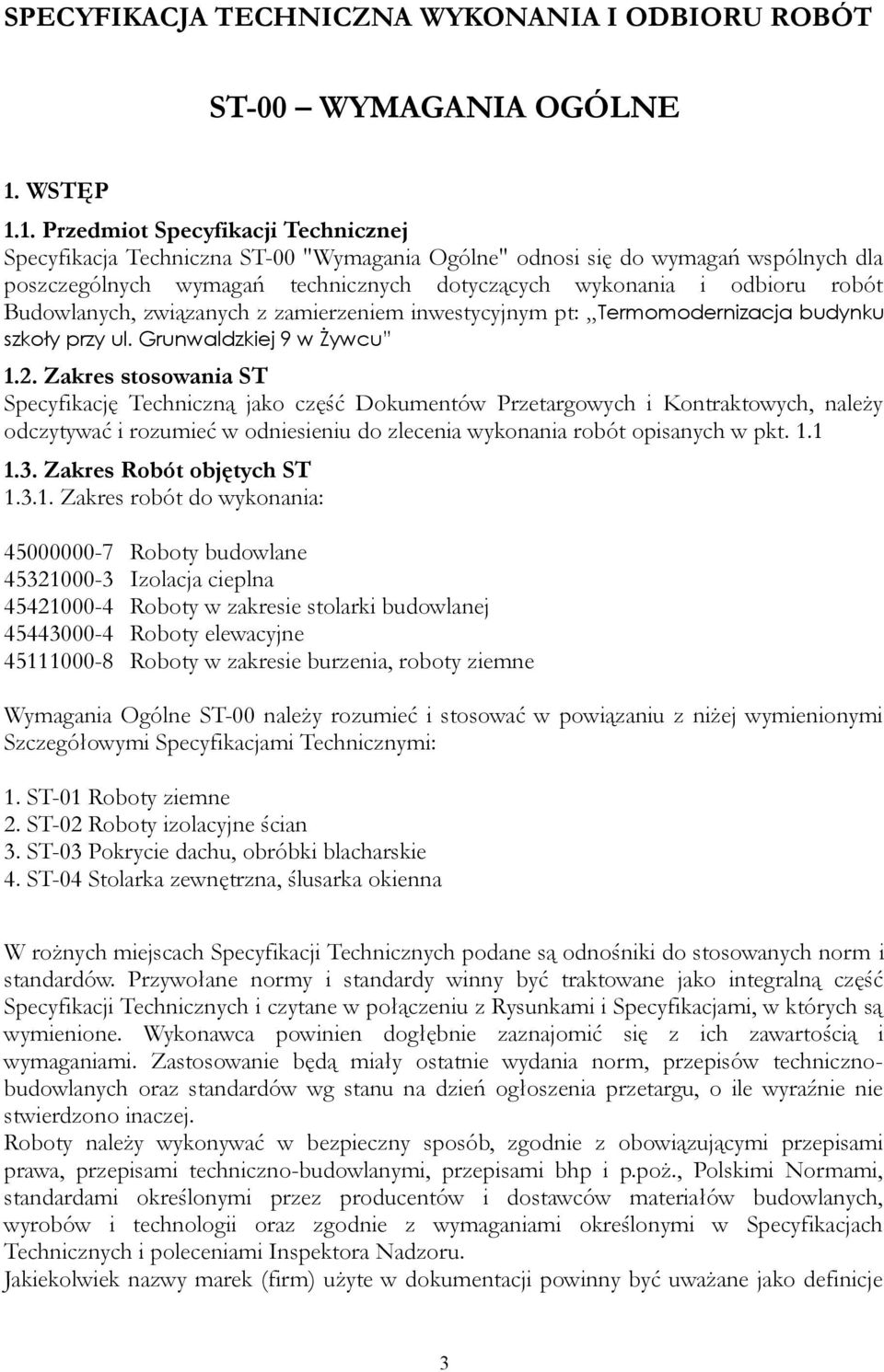 1. Przedmiot Specyfikacji Technicznej Specyfikacja Techniczna ST-00 "Wymagania Ogólne" odnosi się do wymagań wspólnych dla poszczególnych wymagań technicznych dotyczących wykonania i odbioru robót