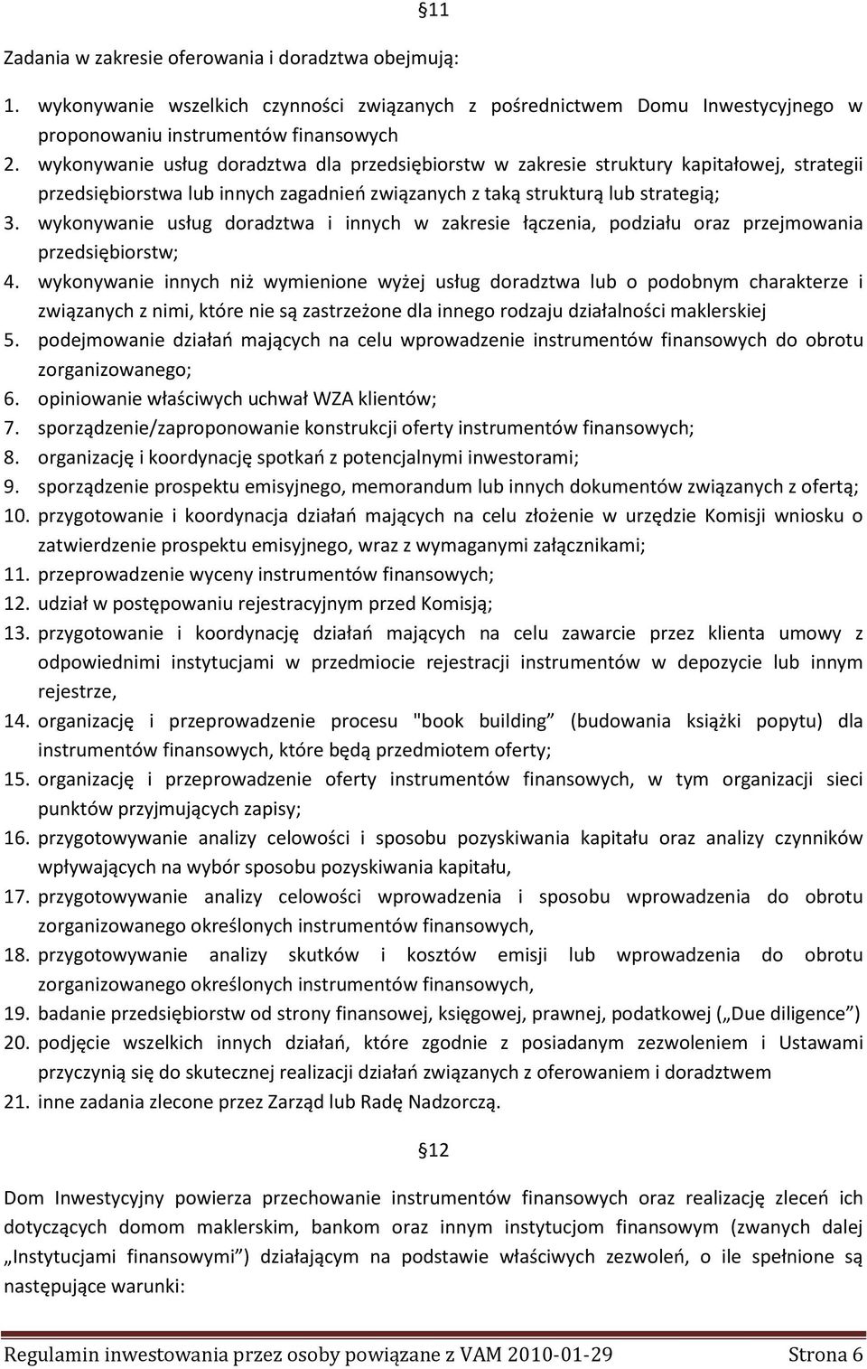 wykonywanie usług doradztwa i innych w zakresie łączenia, podziału oraz przejmowania przedsiębiorstw; 4.