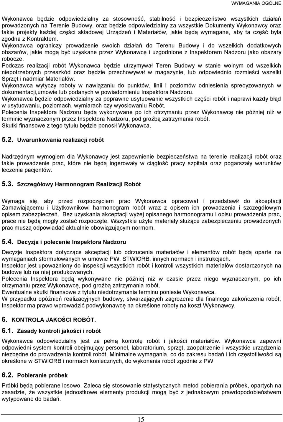 Wykonawca ograniczy prowadzenie swoich działań do Terenu Budowy i do wszelkich dodatkowych obszarów, jakie mogą być uzyskane przez Wykonawcę i uzgodnione z Inspektorem Nadzoru jako obszary robocze.