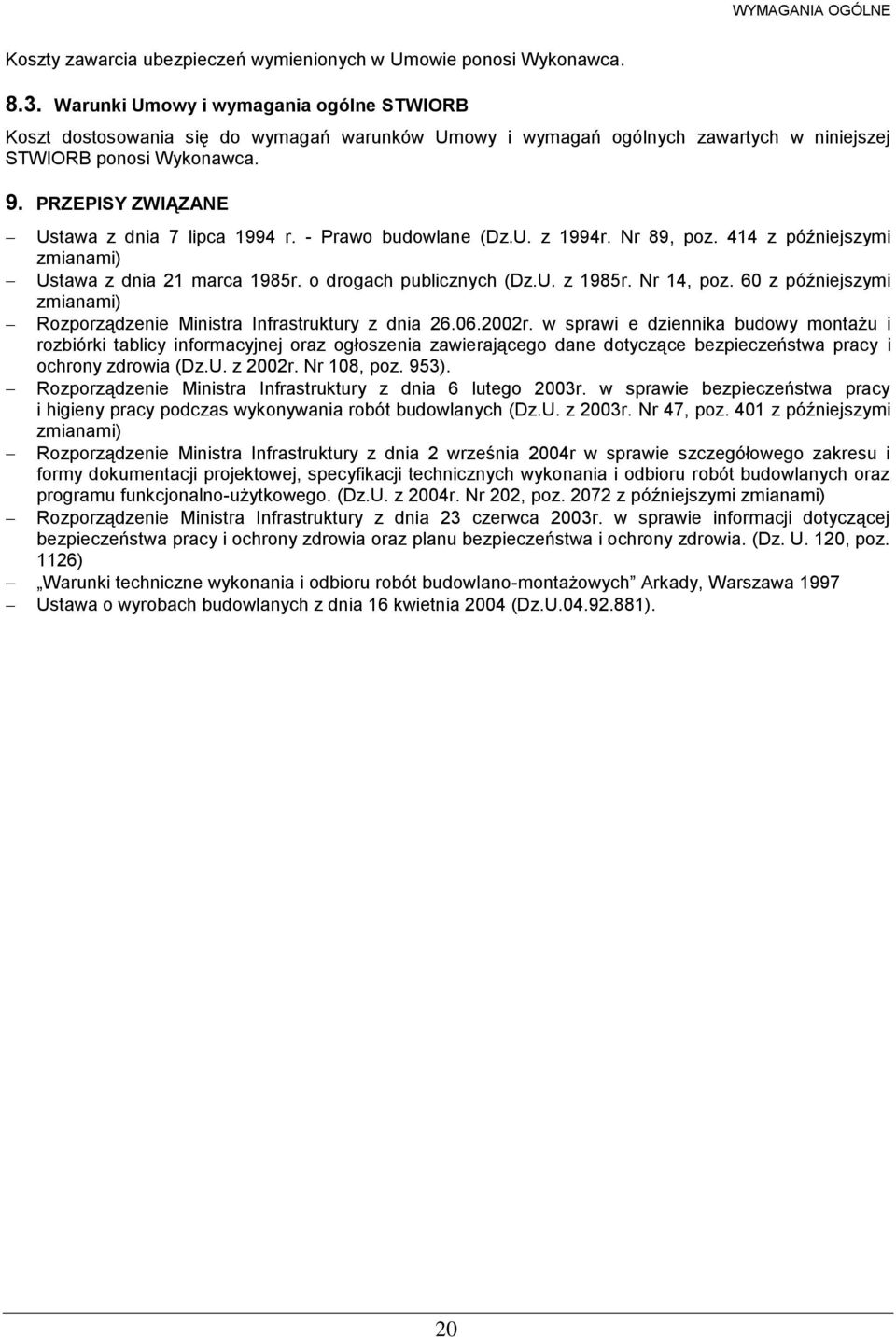 PRZEPISY ZWIĄZANE Ustawa z dnia 7 lipca 1994 r. - Prawo budowlane (Dz.U. z 1994r. Nr 89, poz. 414 z późniejszymi zmianami) Ustawa z dnia 21 marca 1985r. o drogach publicznych (Dz.U. z 1985r.