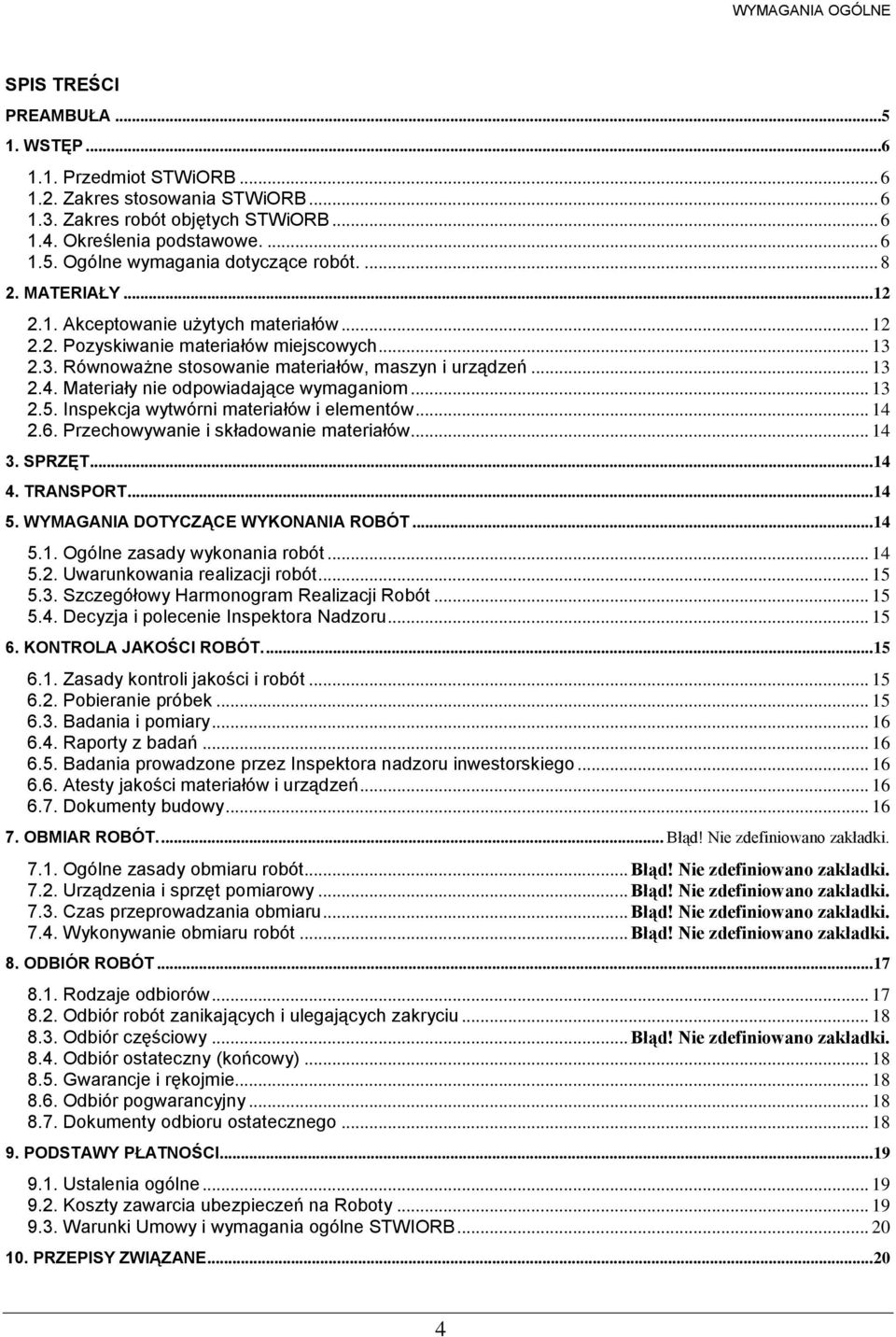 Materiały nie odpowiadające wymaganiom... 13 2.5. Inspekcja wytwórni materiałów i elementów... 14 2.6. Przechowywanie i składowanie materiałów... 14 3. SPRZĘT... 14 4. TRANSPORT... 14 5.