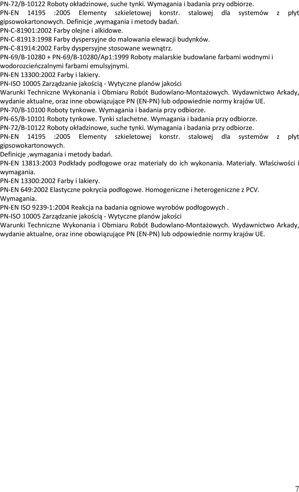 PN-69/B-10280 + PN-69/B-10280/Ap1:1999 Roboty malarskie budowlane farbami wodnymi i wodorozcieńczalnymi farbami emulsyjnymi. PN-EN 13300:2002 Farby i lakiery.