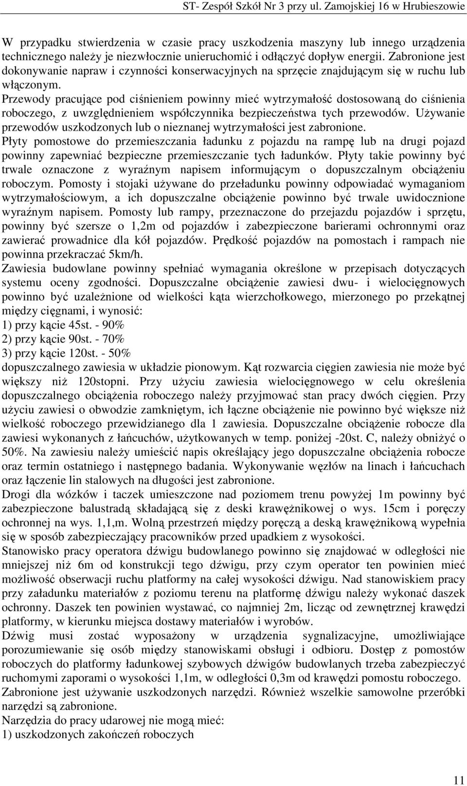 Przewody pracujące pod ciśnieniem powinny mieć wytrzymałość dostosowaną do ciśnienia roboczego, z uwzględnieniem współczynnika bezpieczeństwa tych przewodów.