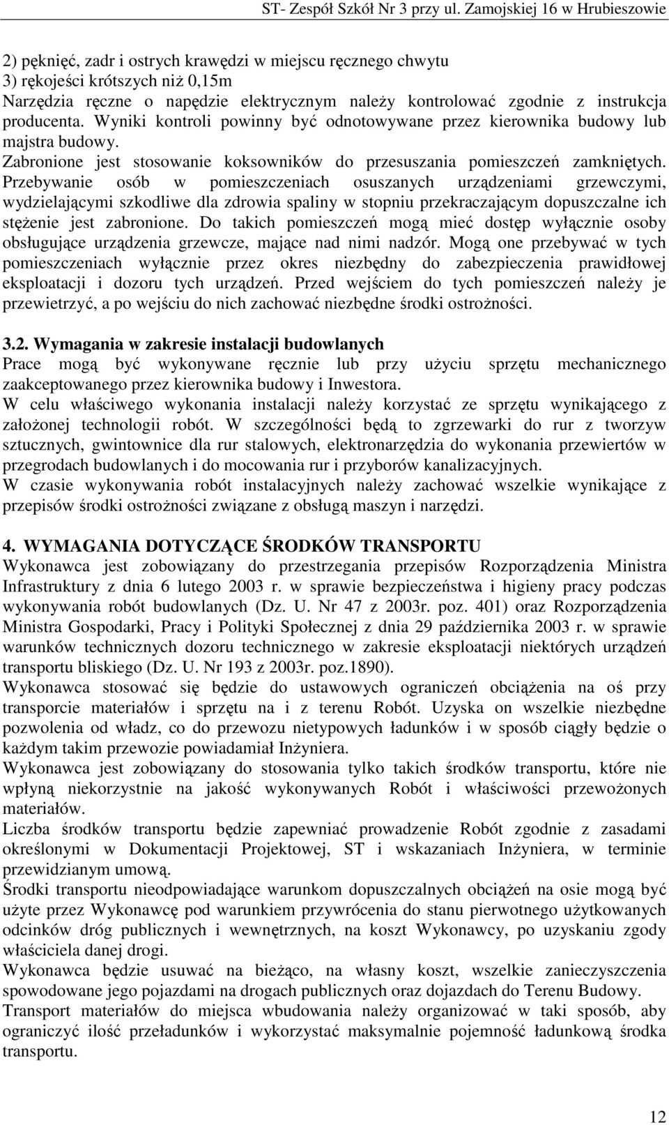 Przebywanie osób w pomieszczeniach osuszanych urządzeniami grzewczymi, wydzielającymi szkodliwe dla zdrowia spaliny w stopniu przekraczającym dopuszczalne ich stęŝenie jest zabronione.