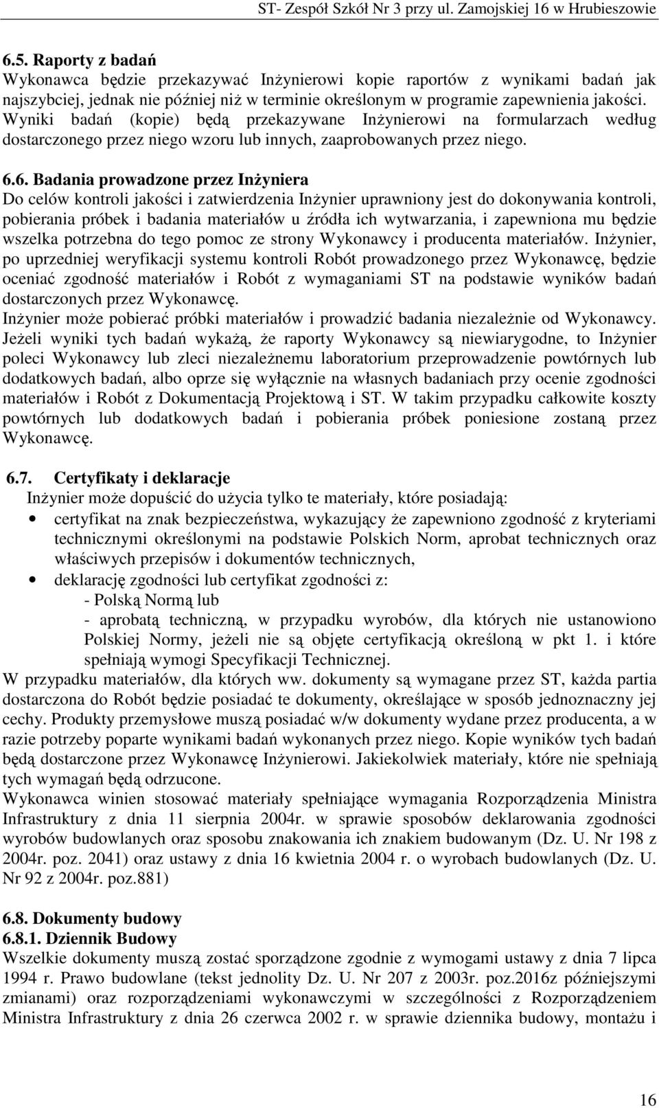 6. Badania prowadzone przez InŜyniera Do celów kontroli jakości i zatwierdzenia InŜynier uprawniony jest do dokonywania kontroli, pobierania próbek i badania materiałów u źródła ich wytwarzania, i