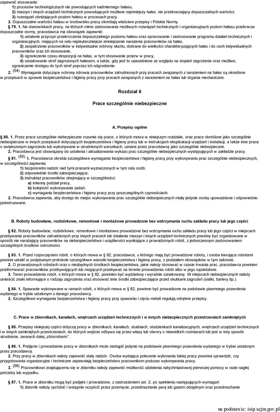 Na stanowiskach pracy, na których mimo zastosowania możliwych rozwiązań technicznych i organizacyjnych poziom hałasu przekracza dopuszczalne normy, pracodawca ma obowiązek zapewnić: 1) ustalenie