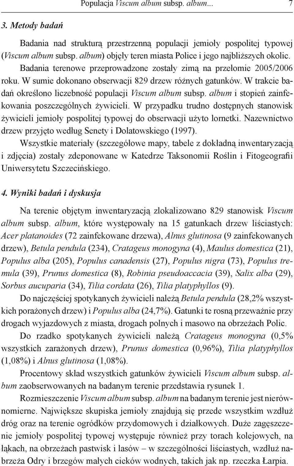 W trakcie badań określono liczebność populacji Viscum album subsp. album i stopień zainfekowania poszczególnych żywicieli.