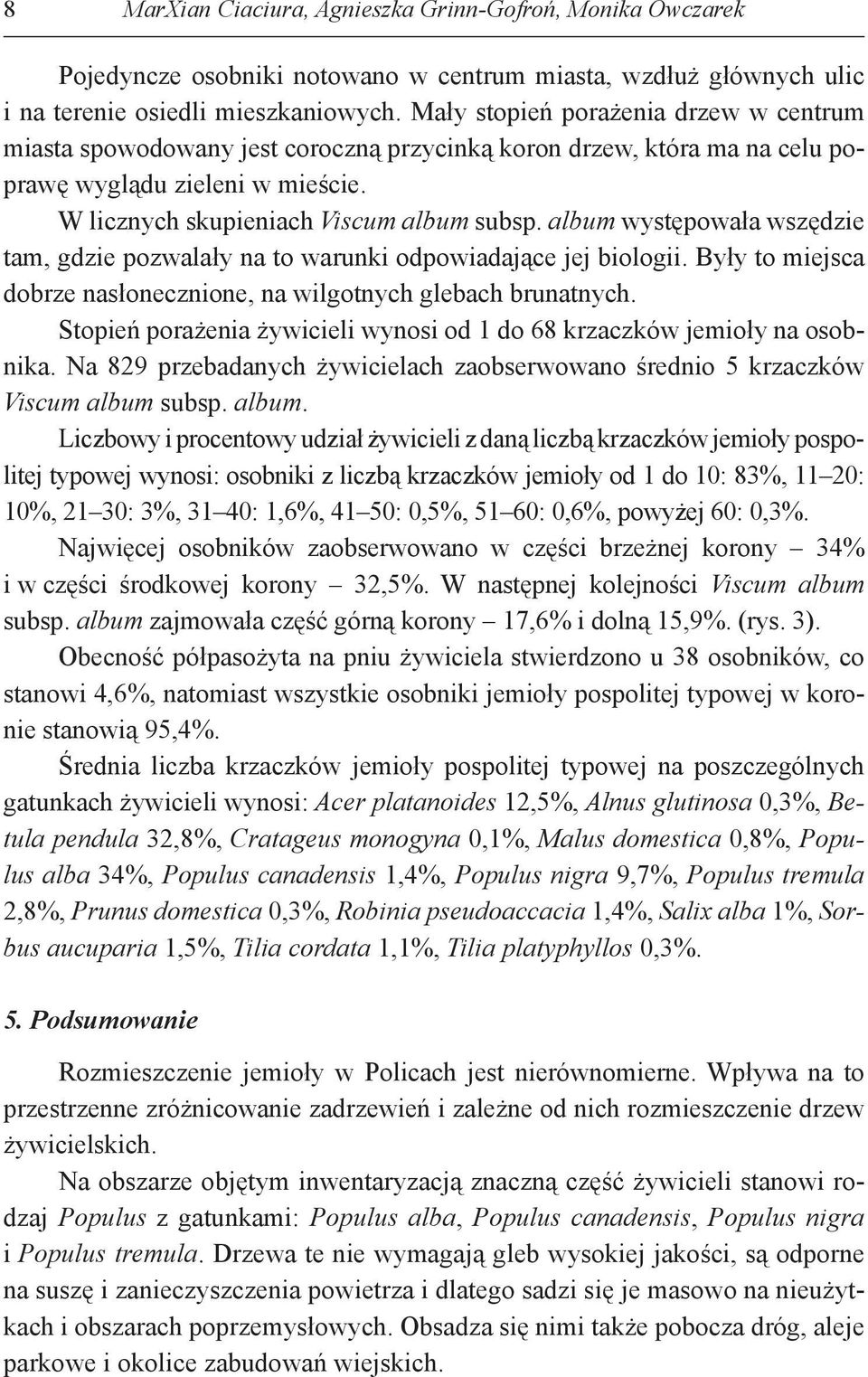 album występowała wszędzie tam, gdzie pozwalały na to warunki odpowiadające jej biologii. Były to miejsca dobrze nasłonecznione, na wilgotnych glebach brunatnych.