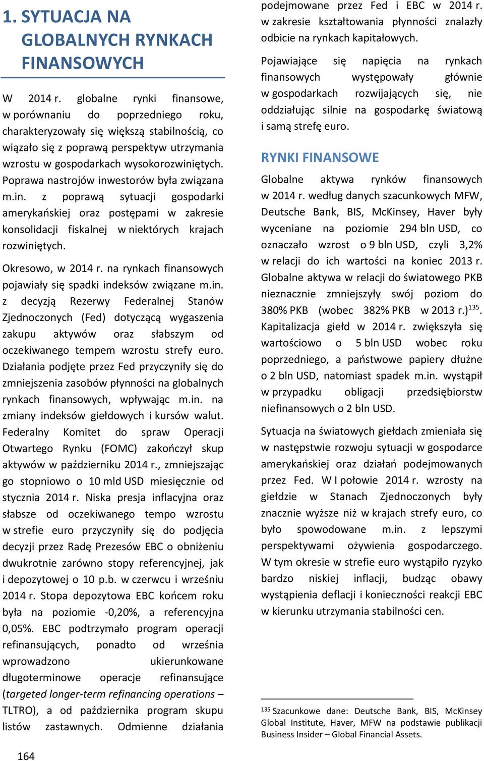 Poprawa nastrojów inwestorów była związana m.in. z poprawą sytuacji gospodarki amerykańskiej oraz postępami w zakresie konsolidacji fiskalnej w niektórych krajach rozwiniętych. Okresowo, w 214 r.