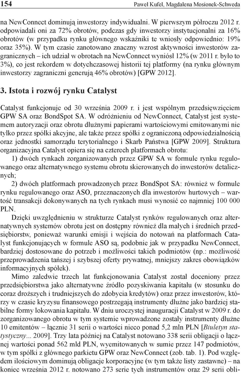 W tym czasie zanotowano znaczny wzrost aktywności inwestorów zagranicznych ich udział w obrotach na NewConnect wyniósł 12% (w 2011 r.