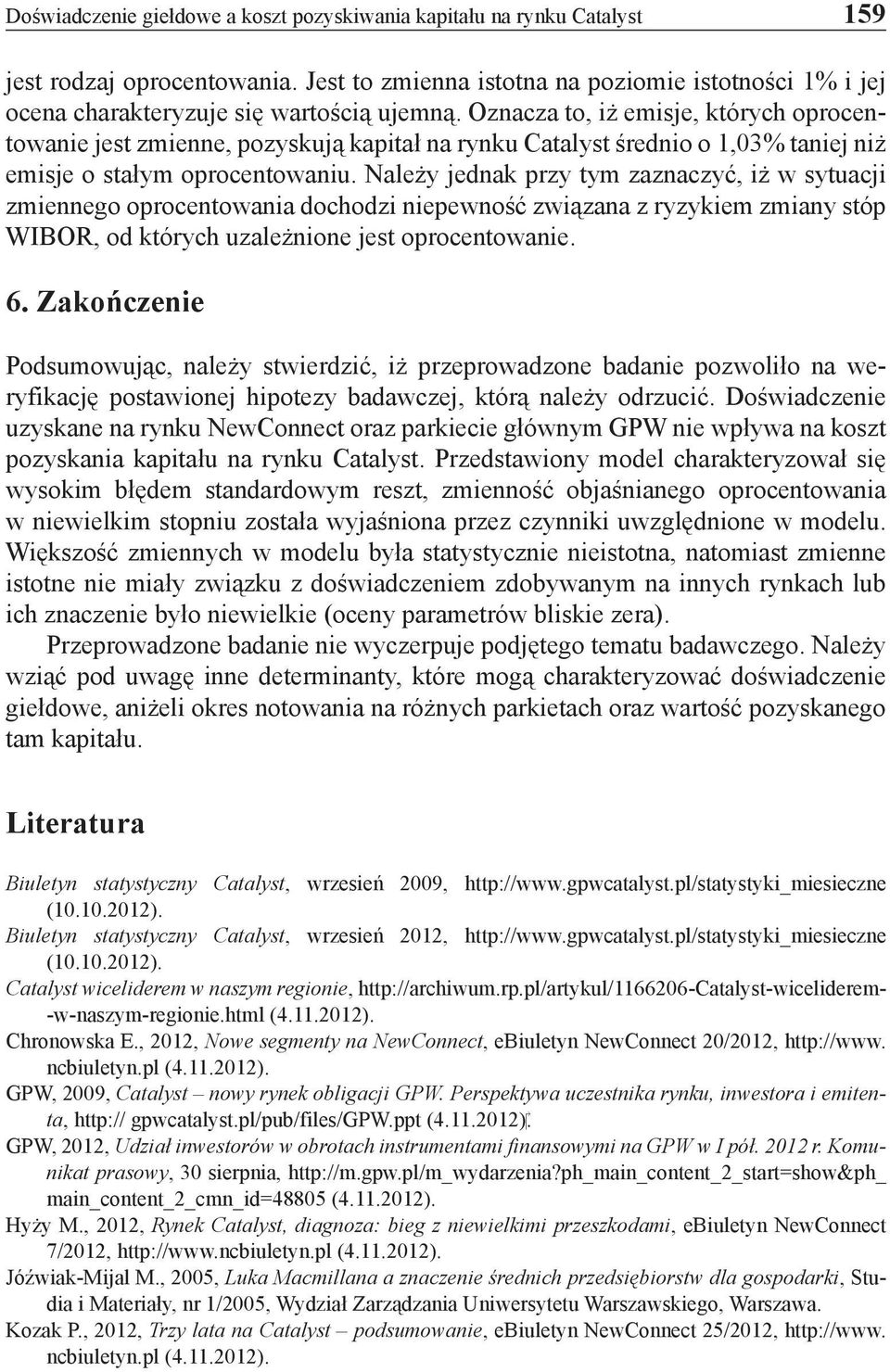 Oznacza to, iż emisje, których oprocentowanie jest zmienne, pozyskują kapitał na rynku Catalyst średnio o 1,03% taniej niż emisje o stałym oprocentowaniu.