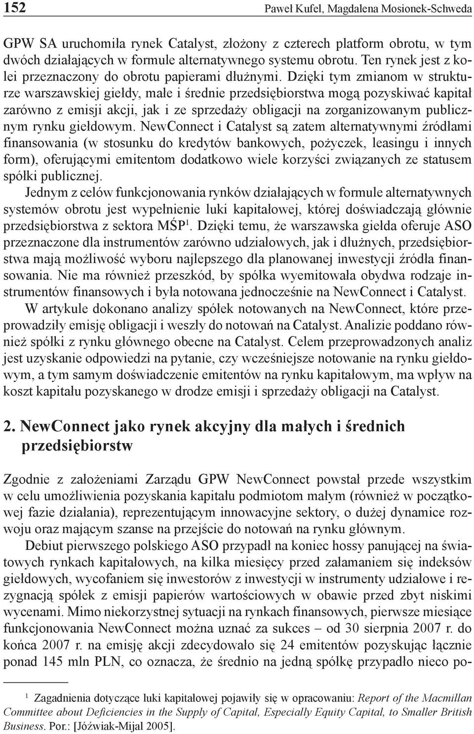 Dzięki tym zmianom w strukturze warszawskiej giełdy, małe i średnie przedsiębiorstwa mogą pozyskiwać kapitał zarówno z emisji akcji, jak i ze sprzedaży obligacji na zorganizowanym publicznym rynku