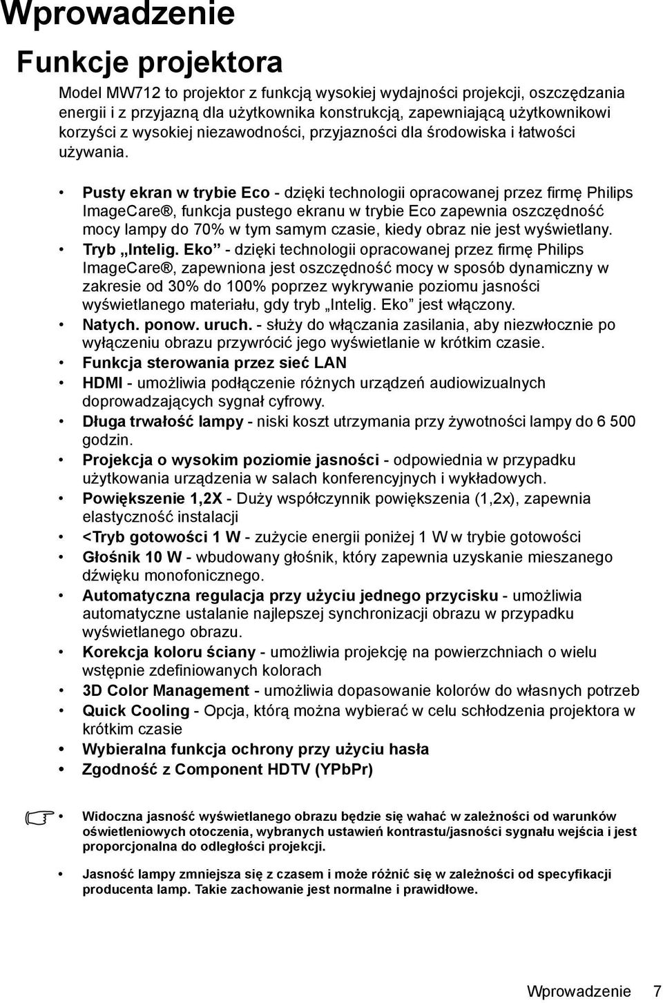 Pusty ekran w trybie Eco - dzięki technologii opracowanej przez firmę Philips ImageCare, funkcja pustego ekranu w trybie Eco zapewnia oszczędność mocy lampy do 70% w tym samym czasie, kiedy obraz nie