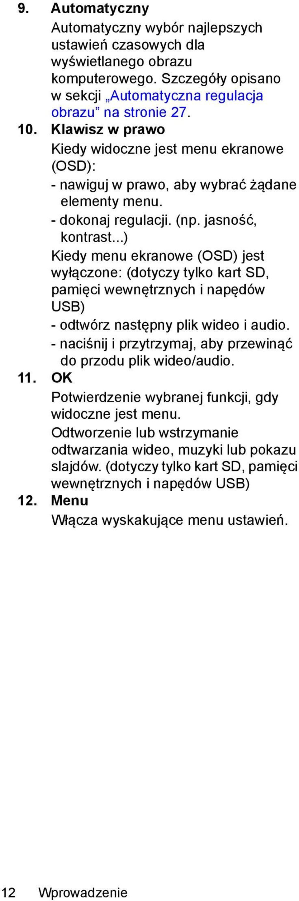 ..) Kiedy menu ekranowe (OSD) jest wyłączone: (dotyczy tylko kart SD, pamięci wewnętrznych i napędów USB) - odtwórz następny plik wideo i audio.