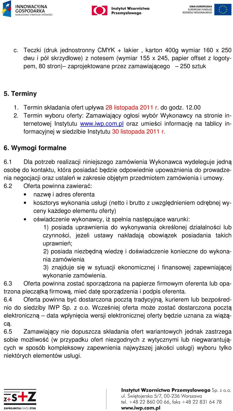 pl oraz umieści informację na tablicy informacyjnej w siedzibie Instytutu 30 listopada 2011 r. 6. Wymogi formalne 6.