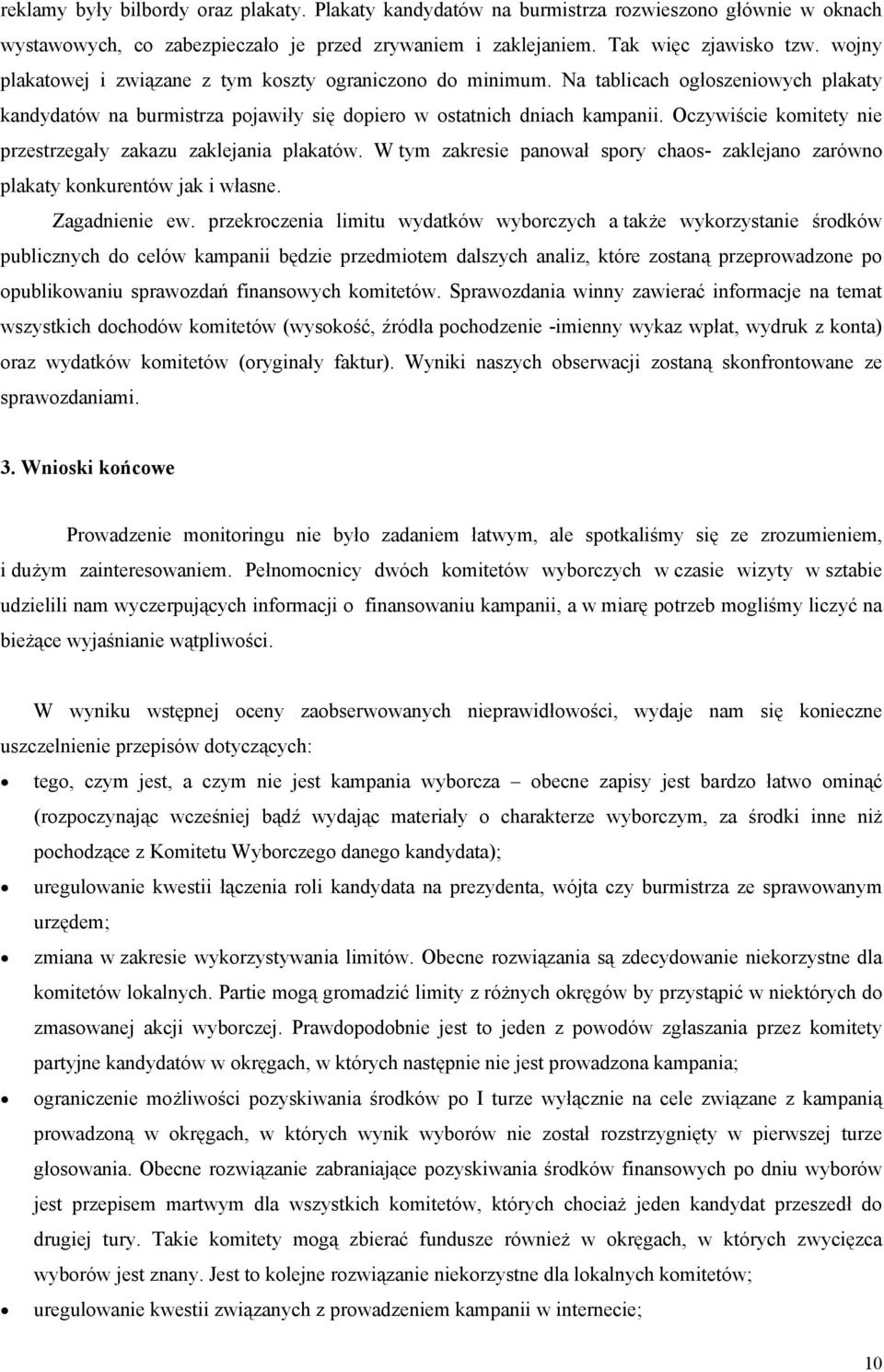 Oczywiście komitety nie przestrzegały zakazu zaklejania plakatów. W tym zakresie panował spory chaos- zaklejano zarówno plakaty konkurentów jak i własne. Zagadnienie ew.