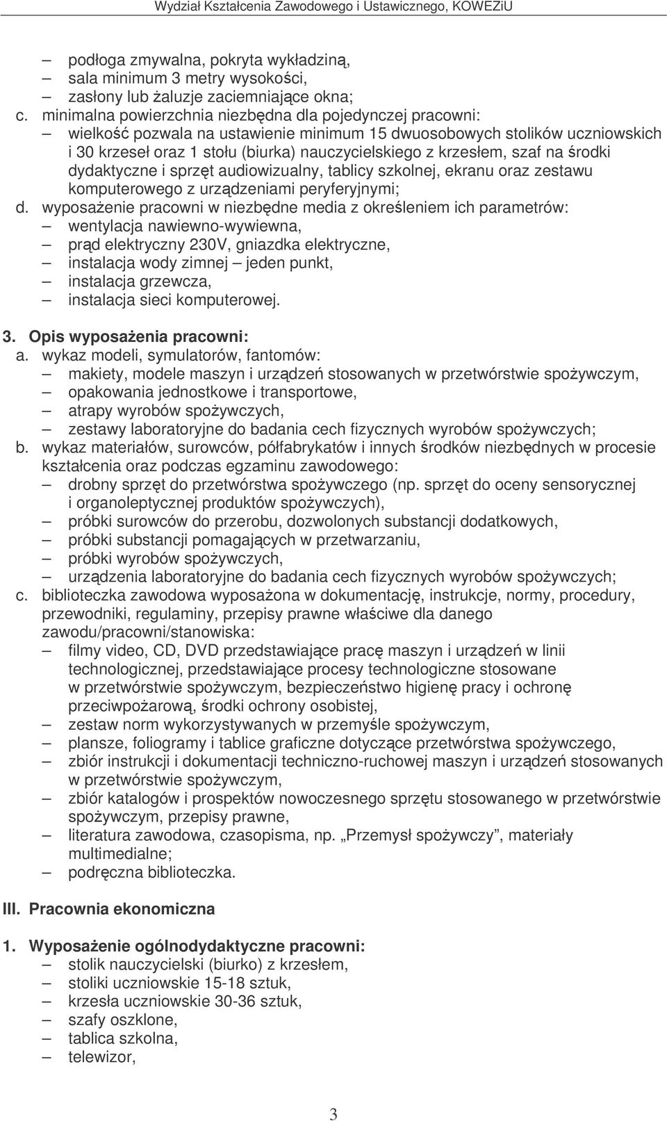 szaf na rodki dydaktyczne i sprzt audiowizualny, tablicy szkolnej, ekranu oraz zestawu komputerowego z urzdzeniami peryferyjnymi; wentylacja nawiewno-wywiewna, prd elektryczny 230V, gniazdka