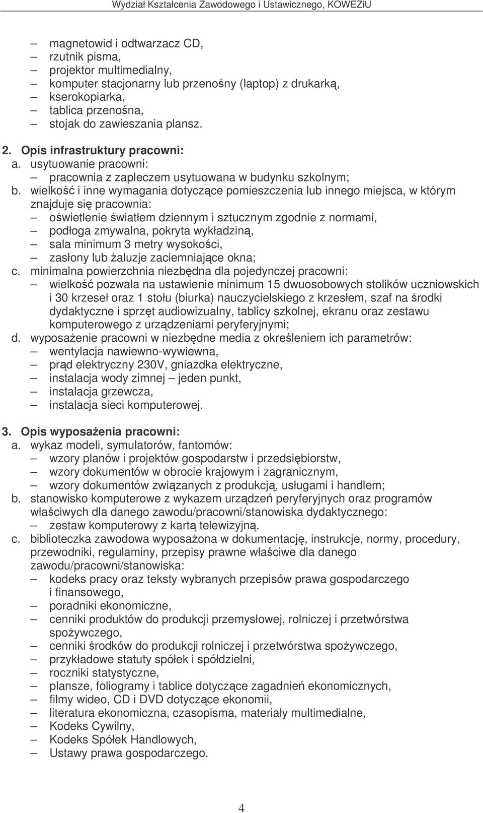 minimalna powierzchnia niezbdna dla pojedynczej pracowni: wielko pozwala na ustawienie minimum 15 dwuosobowych stolików uczniowskich i 30 krzeseł oraz 1 stołu (biurka) nauczycielskiego z krzesłem,