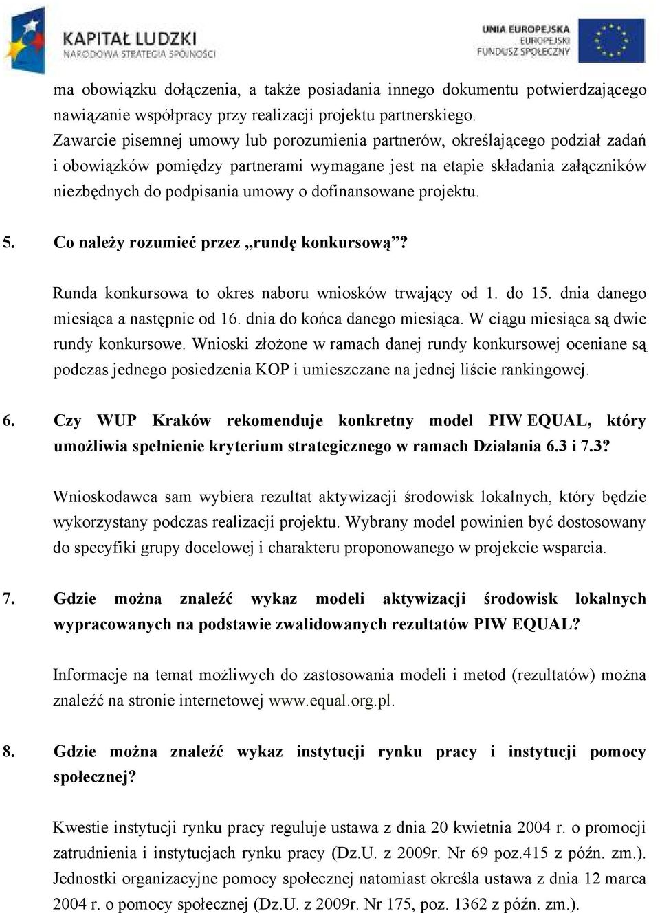 dofinansowane projektu. 5. Co należy rozumieć przez rundę konkursową? Runda konkursowa to okres naboru wniosków trwający od 1. do 15. dnia danego miesiąca a następnie od 16.