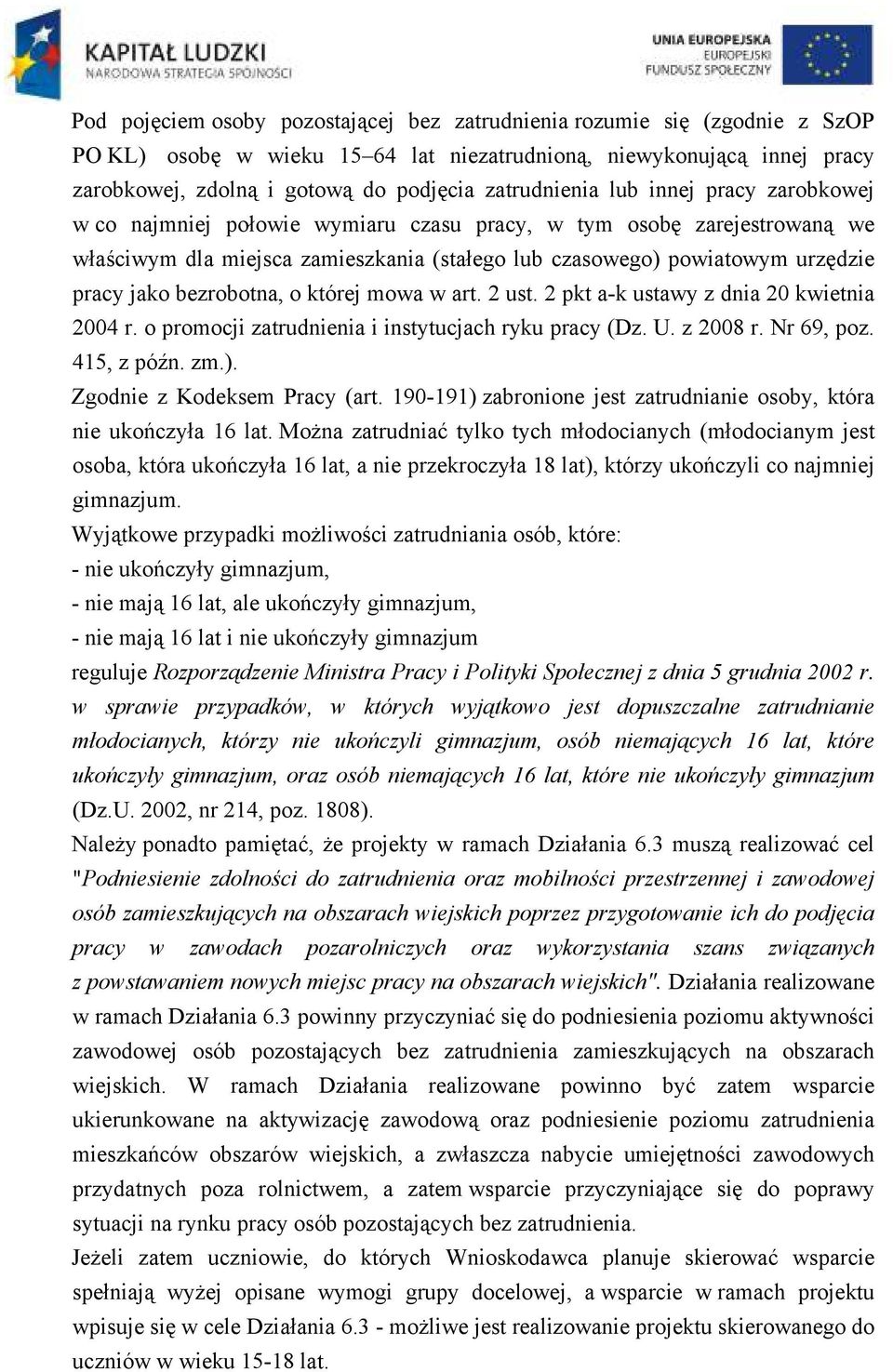 jako bezrobotna, o której mowa w art. 2 ust. 2 pkt a-k ustawy z dnia 20 kwietnia 2004 r. o promocji zatrudnienia i instytucjach ryku pracy (Dz. U. z 2008 r. Nr 69, poz. 415, z późn. zm.).