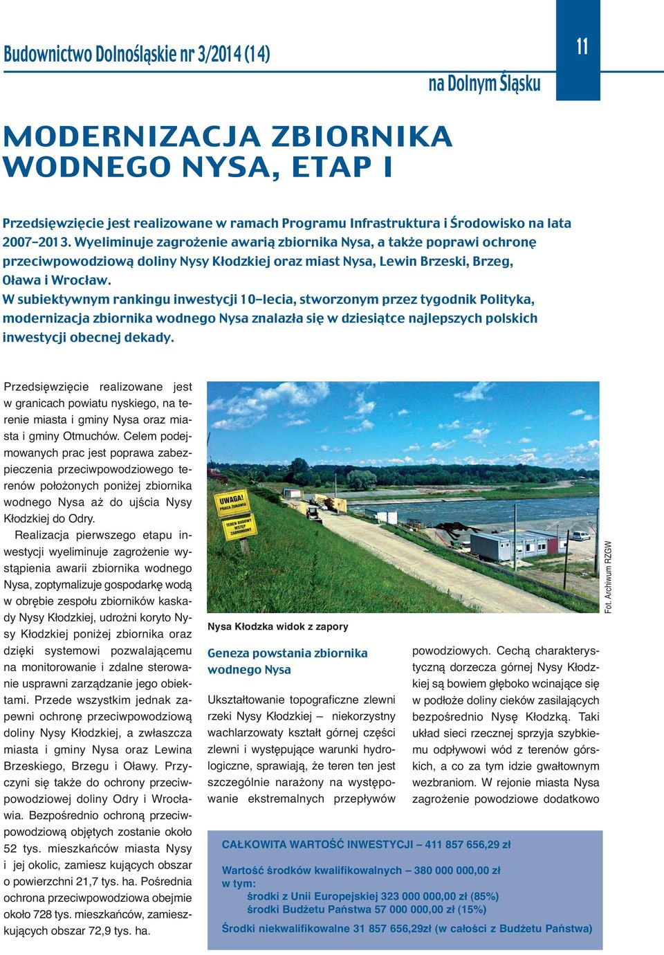 W subiektywnym rankingu inwestycji 10-lecia, stworzonym przez tygodnik Polityka, modernizacja zbiornika wodnego Nysa znalazła się w dziesiątce najlepszych polskich inwestycji obecnej dekady.